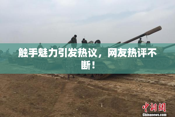 触手魅力引发热议，网友热评不断！