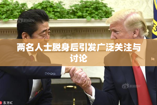 两名人士脱身后引发广泛关注与讨论