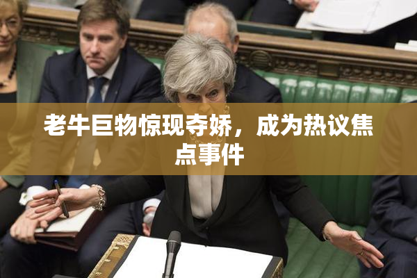 老牛巨物惊现夺娇，成为热议焦点事件
