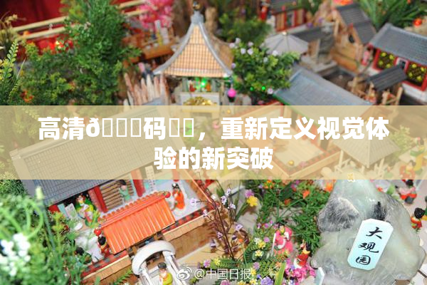 高清🈚码❌‌，重新定义视觉体验的新突破