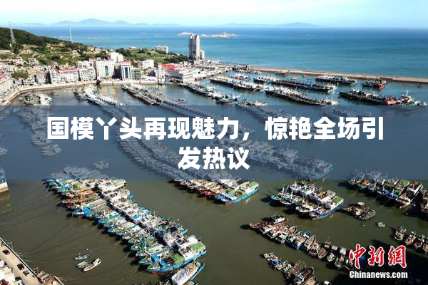 国模丫头再现魅力，惊艳全场引发热议