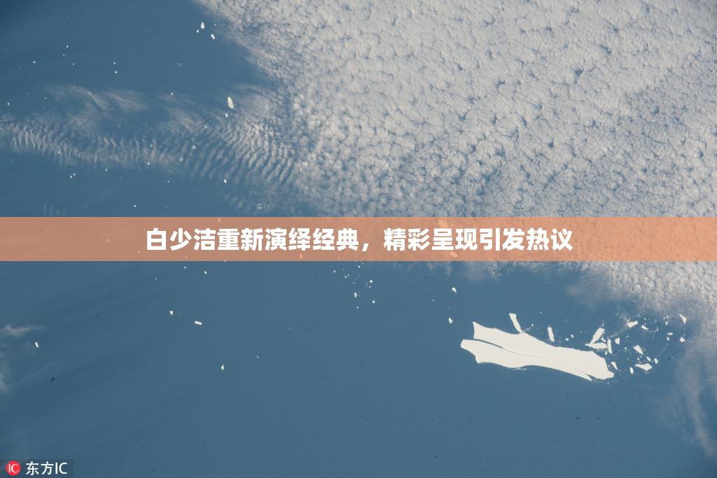 白少洁重新演绎经典，精彩呈现引发热议