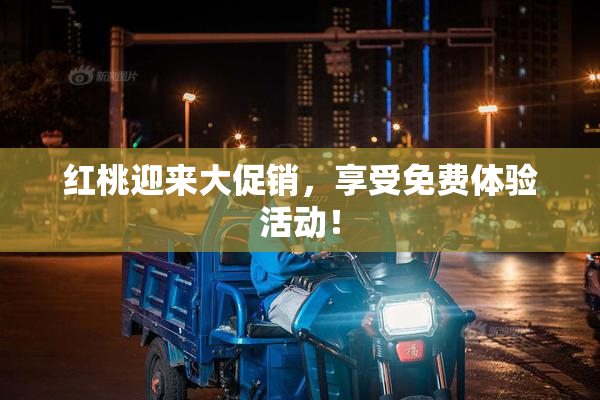 红桃迎来大促销，享受免费体验活动！