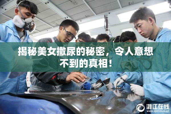 揭秘美女撒尿的秘密，令人意想不到的真相！