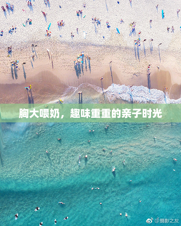 胸大喂奶，趣味重重的亲子时光