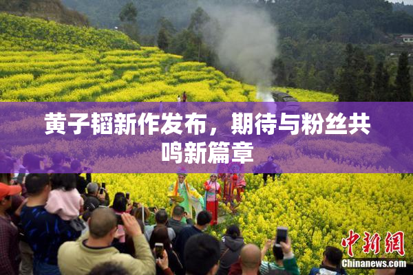 黄子韬新作发布，期待与粉丝共鸣新篇章