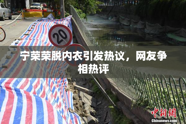 宁荣荣脱内衣引发热议，网友争相热评