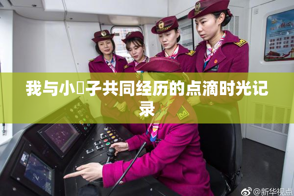 我与小娻孑共同经历的点滴时光记录