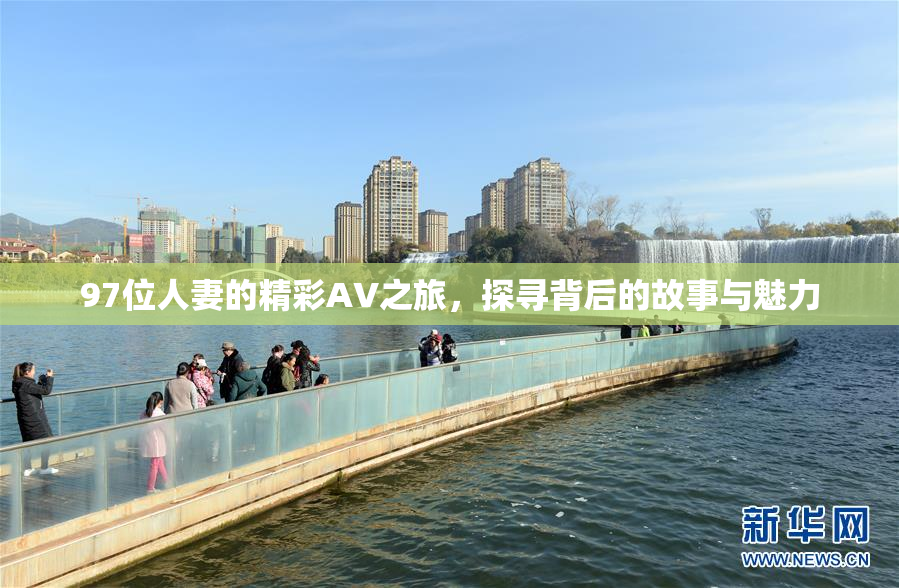 97位人妻的精彩AV之旅，探寻背后的故事与魅力
