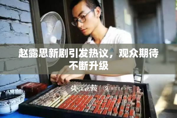 赵露思新剧引发热议，观众期待不断升级
