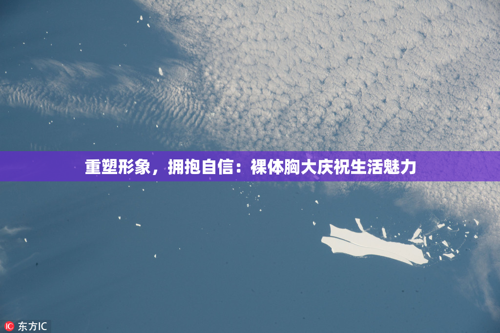 重塑形象，拥抱自信：裸体胸大庆祝生活魅力