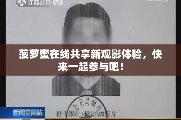 菠萝蜜在线共享新观影体验，快来一起参与吧！