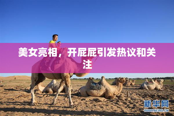 美女亮相，开屁屁引发热议和关注