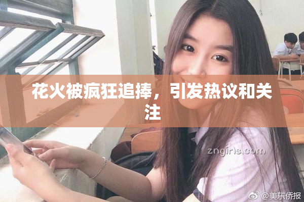 花火被疯狂追捧，引发热议和关注