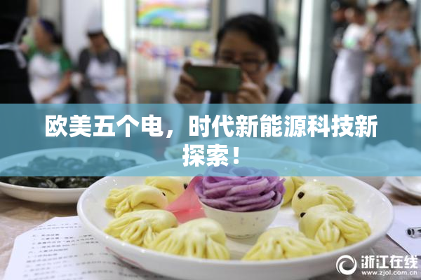 欧美五个电，时代新能源科技新探索！
