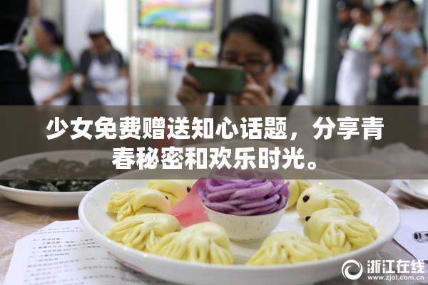 少女免费赠送知心话题，分享青春秘密和欢乐时光。