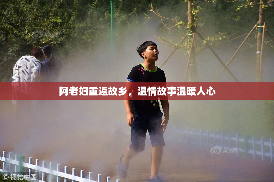 阿老妇重返故乡，温情故事温暖人心
