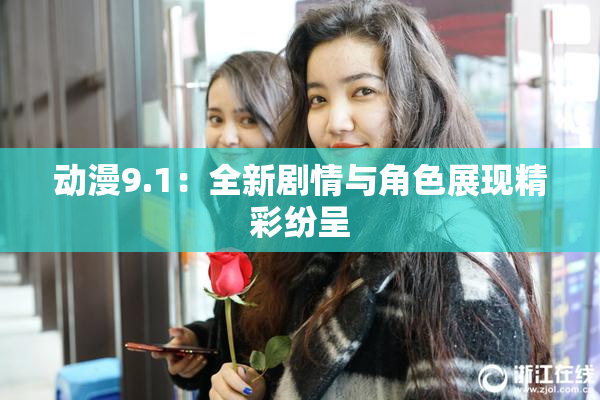 动漫9.1：全新剧情与角色展现精彩纷呈