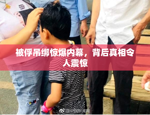 被俘吊绑惊爆内幕，背后真相令人震惊