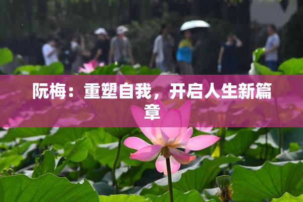 阮梅：重塑自我，开启人生新篇章