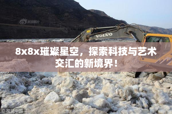 8x8x璀璨星空，探索科技与艺术交汇的新境界！