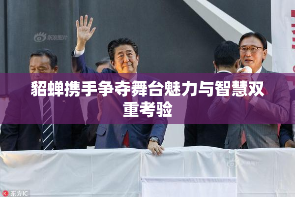 貂蝉携手争夺舞台魅力与智慧双重考验