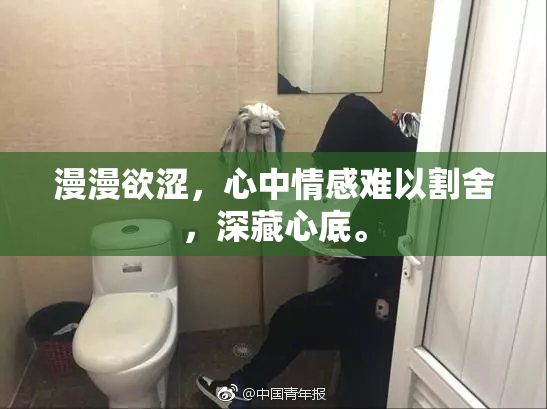 漫漫欲涩，心中情感难以割舍，深藏心底。