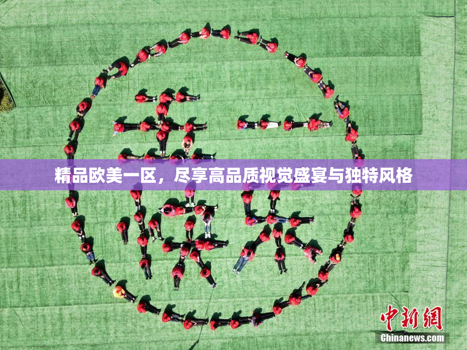精品欧美一区，尽享高品质视觉盛宴与独特风格