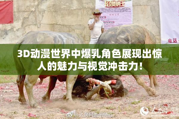 3D动漫世界中爆乳角色展现出惊人的魅力与视觉冲击力！