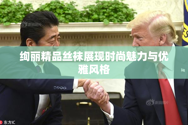 绚丽精品丝袜展现时尚魅力与优雅风格