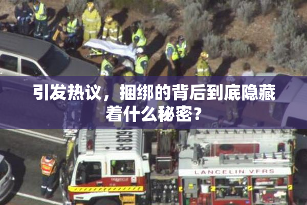 引发热议，捆绑的背后到底隐藏着什么秘密？