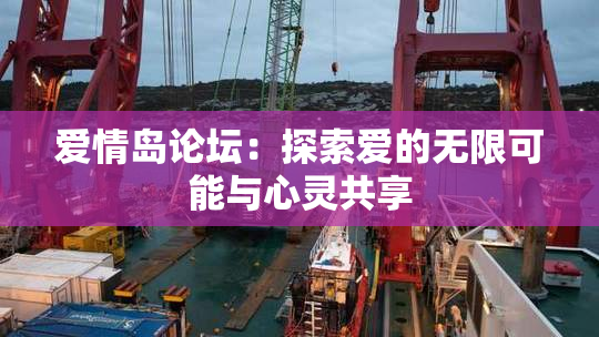 爱情岛论坛：探索爱的无限可能与心灵共享