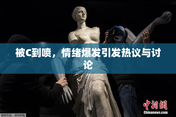 被C到喷，情绪爆发引发热议与讨论