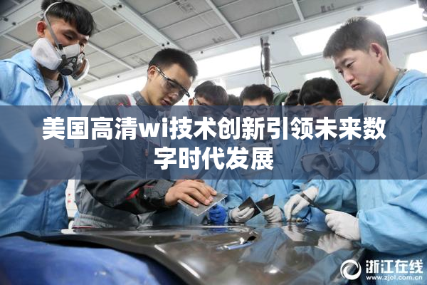 美国高清wi技术创新引领未来数字时代发展
