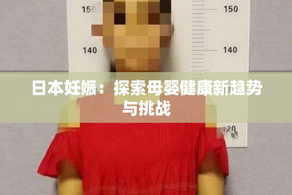 日本妊娠：探索母婴健康新趋势与挑战