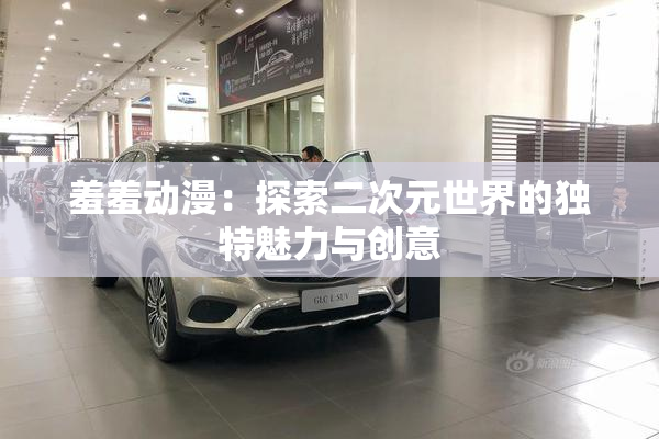 羞羞动漫：探索二次元世界的独特魅力与创意