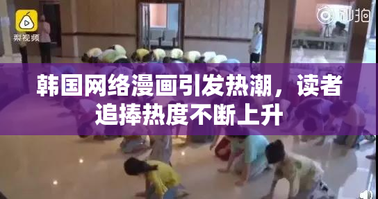 韩国网络漫画引发热潮，读者追捧热度不断上升