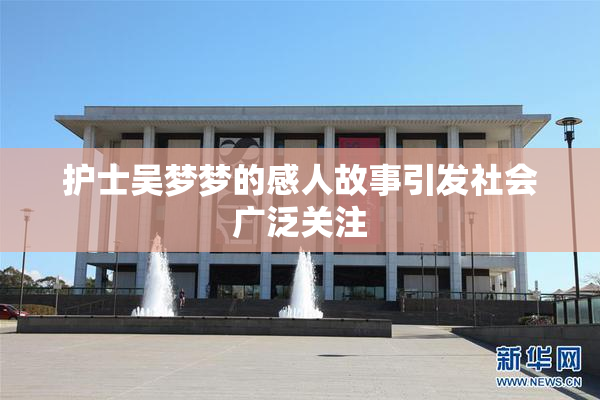 护士吴梦梦的感人故事引发社会广泛关注
