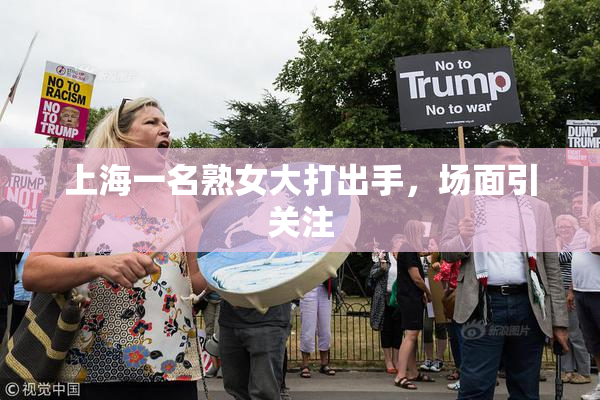 上海一名熟女大打出手，场面引关注