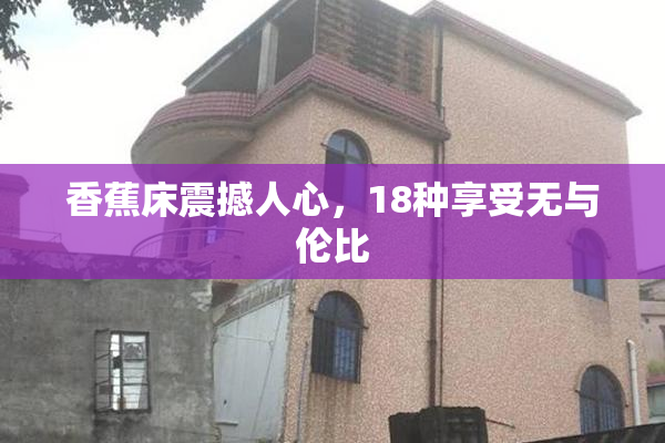 香蕉床震撼人心，18种享受无与伦比