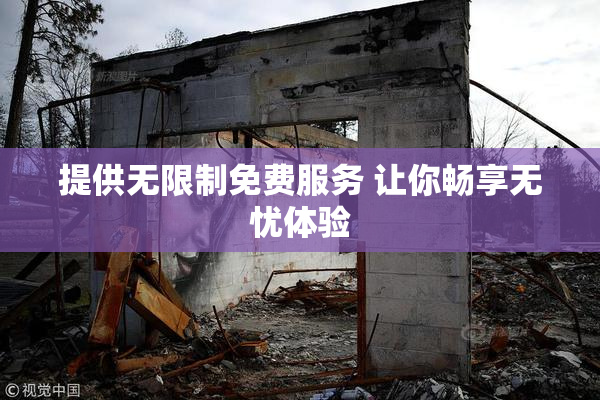 提供无限制免费服务 让你畅享无忧体验
