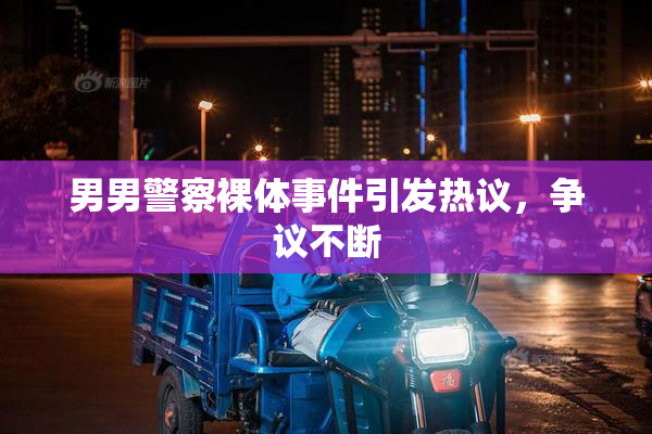 男男警察裸体事件引发热议，争议不断