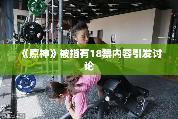 《原神》被指有18禁内容引发讨论
