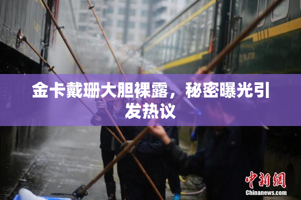 金卡戴珊大胆裸露，秘密曝光引发热议