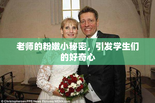 老师的粉嫩小秘密，引发学生们的好奇心