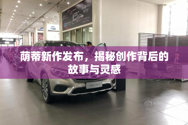 荫蒂新作发布，揭秘创作背后的故事与灵感