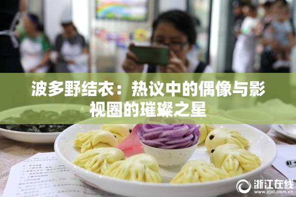 波多野结衣：热议中的偶像与影视圈的璀璨之星