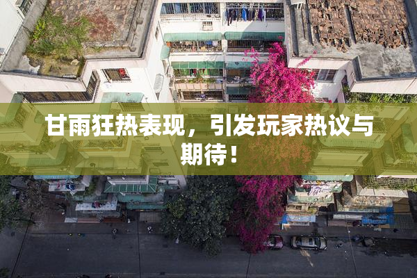 甘雨狂热表现，引发玩家热议与期待！