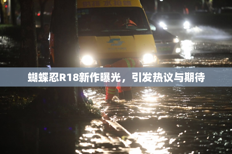 蝴蝶忍R18新作曝光，引发热议与期待