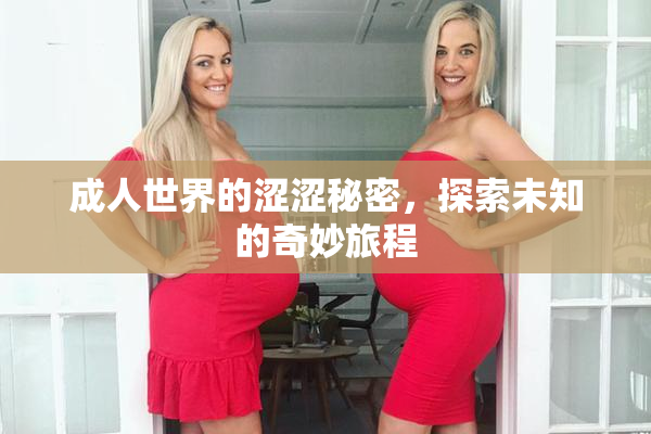成人世界的涩涩秘密，探索未知的奇妙旅程